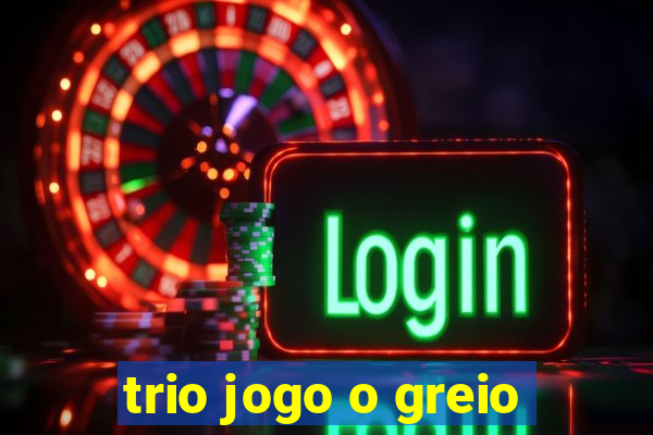 trio jogo o greio